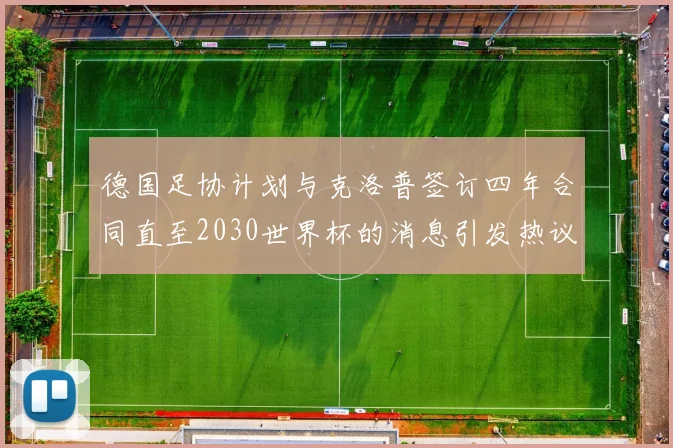 德国足协计划与克洛普签订四年合同直至2030世界杯的消息引发热议